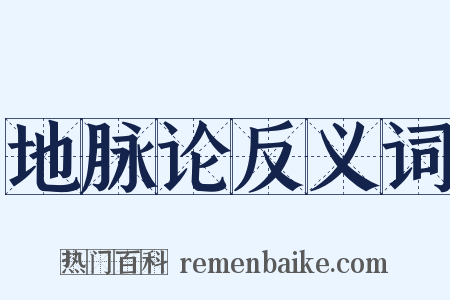 地脉论反义词是什么意思的图片